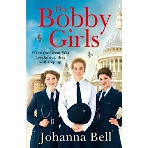 Bobby Girls. Book One in a gritty, uplifting new WW1 series about Britain's first ever female police officers, Paperback - Johanna Bell imagine