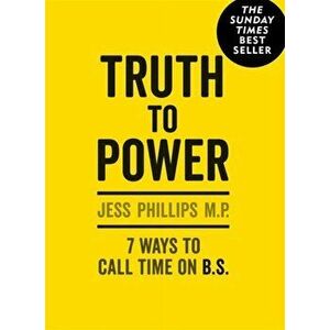 Truth to Power. 7 Ways to Call Time on B.S., Hardback - Jess Phillips imagine