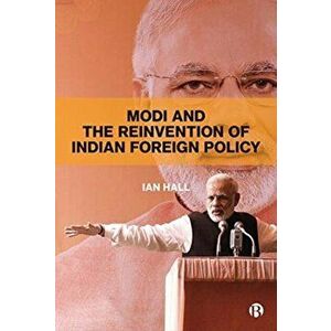 Modi and the Reinvention of Indian Foreign Policy, Paperback - Ian Hall imagine
