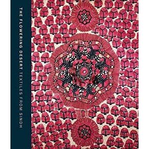 Flowering Desert: Textiles from Sindh, Hardback - Nasreen Askari imagine