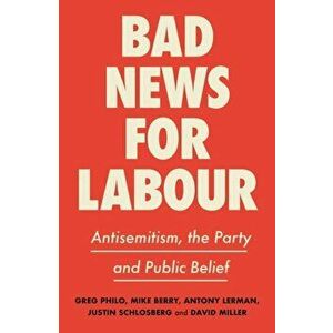 Bad News for Labour. Antisemitism, the Party and Public Belief, Paperback - David Miller imagine