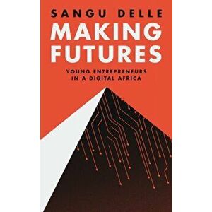 Making Futures. Young Entrepreneurs in a Dynamic Africa, Paperback - Sangu Delle imagine