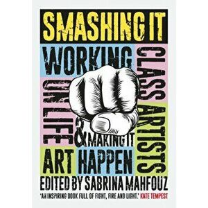Smashing It. Working Class Artists on Life, Art and Making It Happen, Paperback - *** imagine