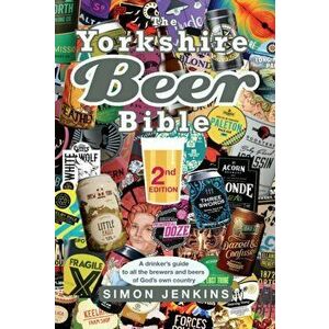 Yorkshire Beer Bible - Second Edition. A drinkers guide to the brewers and beers of God's own country., Hardback - Simon Jenkins imagine