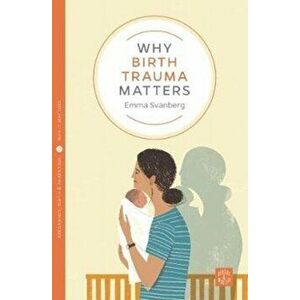 Why Birth Trauma Matters, Paperback - Emma Svanberg imagine
