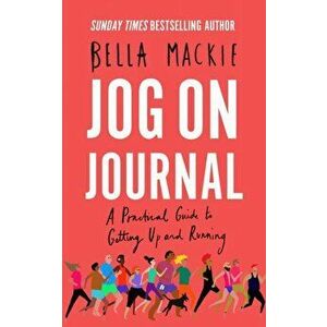 Jog on Journal. A Practical Guide to Getting Up and Running, Paperback - Bella Mackie imagine
