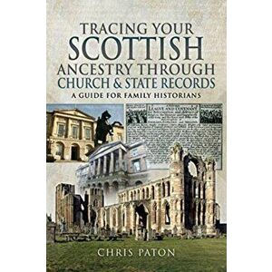 Tracing Your Scottish Ancestry through Church and States Records. A Guide for Family Historians, Paperback - Chris Paton imagine