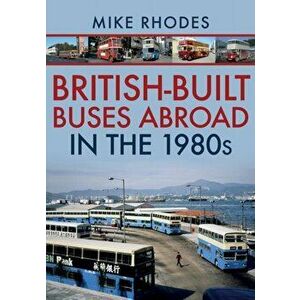 British-Built Buses Abroad in the 1980s, Paperback - Mike Rhodes imagine