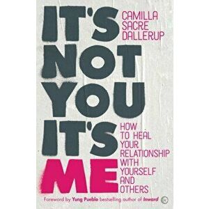 It's Not You, It's Me. How to Heal Your Relationship with Yourself and Others, Paperback - Camilla Sacre-Dallerup imagine