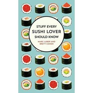 Stuff Every Sushi Lover Should Know. Stuff Every Sushi Lover Should Know, Hardback - Brett Cohen imagine