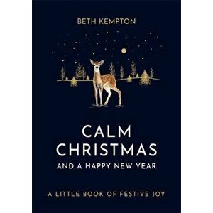 Calm Christmas and a Happy New Year. A little book of festive joy, Hardback - Beth Kempton imagine