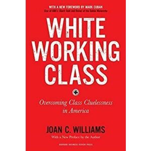 White Working Class, With a New Foreword by Mark Cuban and a New Preface by the Author. Overcoming Class Cluelessness in America, Paperback - Joan C. imagine
