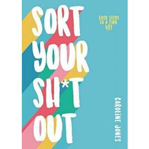 Sort Your Sh*t Out. Easy steps to a tidy life, Paperback - Caroline Jones imagine