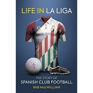 Life in La Liga. The Story of Spanish Club Football, Paperback - Rab MacWilliam imagine