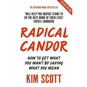 Radical Candor. How to Get What You Want by Saying What You Mean, Paperback - Kim Scott imagine