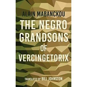 Negro Grandsons of Vercingetorix, Paperback - Alain Mabanckou imagine