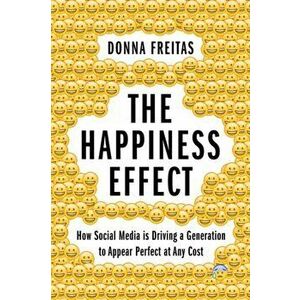 Happiness Effect. How Social Media is Driving a Generation to Appear Perfect at Any Cost, Paperback - Donna Freitas imagine