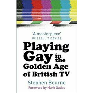 Playing Gay in the Golden Age of British TV, Paperback - Stephen Bourne imagine