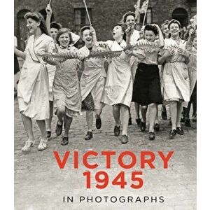 Victory 1945 in Photographs, Hardback - *** imagine