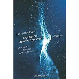 Experiences From the Threshold and Beyond. Understood Through Anthroposophy, Paperback - Are Thoresen imagine