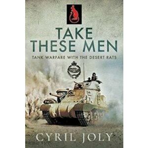 Take These Men. Tank Warfare with the Desert Rats, Paperback - Cyril Joly imagine