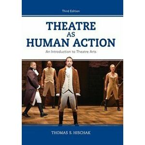 Theatre as Human Action. An Introduction to Theatre Arts, Hardback - Thomas S. Hischak imagine