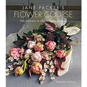 Jane Packer's Flower Course. Easy Techniques for Fabulous Flower Arranging, Hardback - Jane Packer imagine