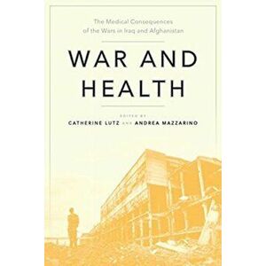 War and Health. The Medical Consequences of the Wars in Iraq and Afghanistan, Hardback - *** imagine