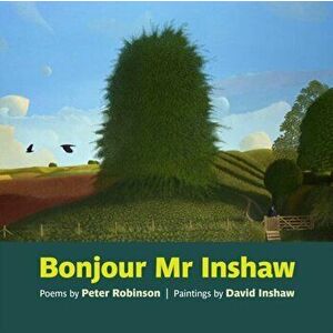 Bonjour Mr Inshaw. Poems by Peter Robinson, Paintings by David Inshaw, Paperback - Peter Robinson imagine