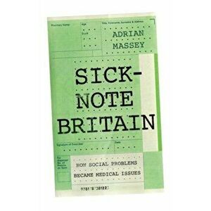 Sick-Note Britain. How Social Problems Became Medical Issues, Hardback - Adrian Massey imagine