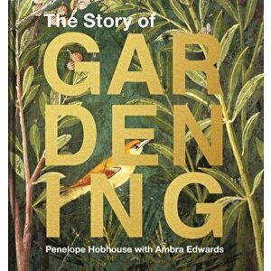 Story of Gardening. A cultural history of famous gardens from around the world, Hardback - Penelope Hobhouse imagine