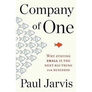 Company of One. Why Staying Small Is the Next Big Thing for Business, Paperback - Jarvis Paul Jarvis imagine