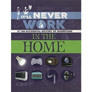 It'll Never Work: In the Home. An Accidental History of Inventions, Paperback - Jon Richards imagine