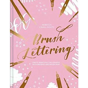 Brush Lettering. Create beautiful calligraphy with brushes and brush pens, Hardback - Rebecca Cahill Roots imagine