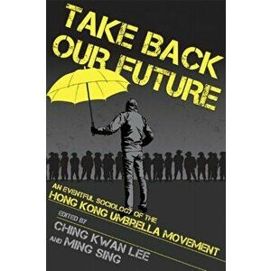 Take Back Our Future. An Eventful Sociology of the Hong Kong Umbrella Movement, Paperback - *** imagine