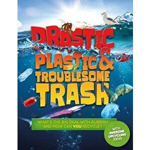 Drastic Plastic and Troublesome Trash. What's the big deal with rubbish, and how can YOU recycle?, Paperback - Hannah Wilson imagine