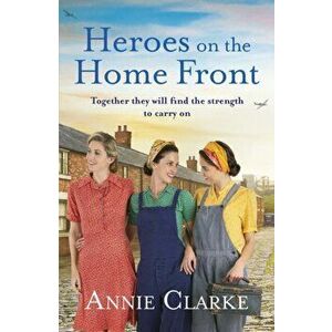 Heroes on the Home Front. A wonderfully uplifting wartime story, Paperback - Annie Clarke imagine