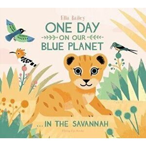One Day on Our Blue Planet: In the Savannah, Paperback - Ella Bailey imagine
