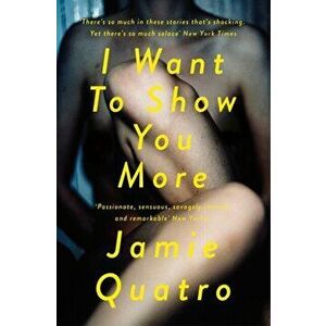 I Want To Show You More, Paperback - Jamie Quatro imagine