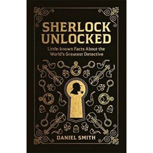 Sherlock Unlocked. Little-known Facts About the World's Greatest Detective, Hardback - Daniel Smith imagine