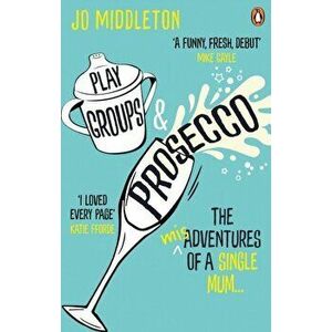 Playgroups and Prosecco. The (mis)adventures of a single mum, Paperback - Jo Middleton imagine