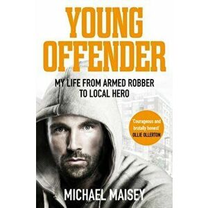 Young Offender. My Life from Armed Robber to Local Hero, Paperback - Michael Maisey imagine