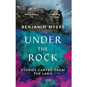 Under the Rock. Stories Carved From the Land, Paperback - Benjamin Myers imagine