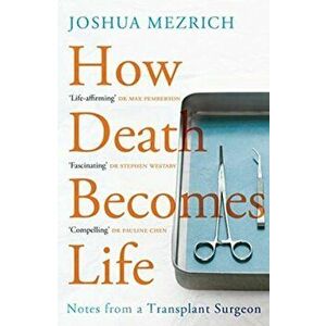 How Death Becomes Life. Notes from a Transplant Surgeon, Paperback - Joshua Mezrich imagine