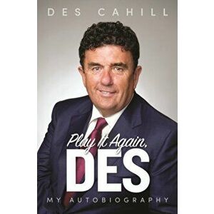 Play It Again, Des. My Life Story, Paperback - Des Cahill imagine