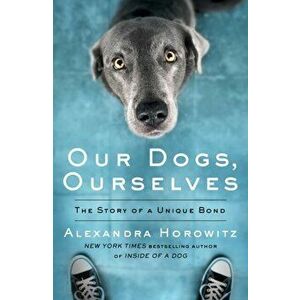 Our Dogs, Ourselves, Paperback - Alexandra Horowitz imagine