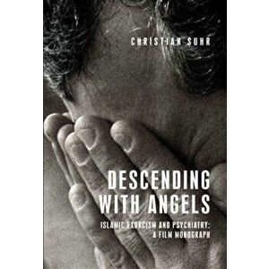Descending with Angels. Islamic Exorcism and Psychiatry: a Film Monograph, Hardback - Christian Suhr imagine