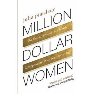 Million Dollar Women. The Essential Guide to Taking Your Business Further, Faster, Paperback - Julia Pimsleur imagine