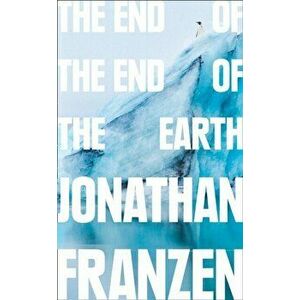 End of the End of the Earth, Paperback - Jonathan Franzen imagine