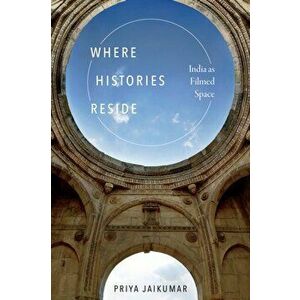 Where Histories Reside. India as Filmed Space, Paperback - Priya Jaikumar imagine